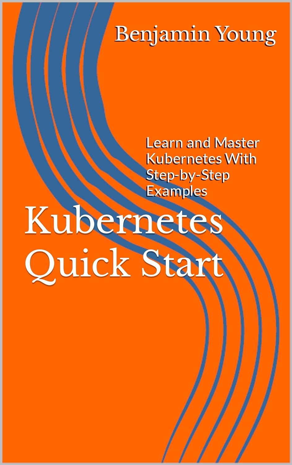 Kubernetes Quick Start: Learn and Master Kubernetes With Step-by-Step Examples